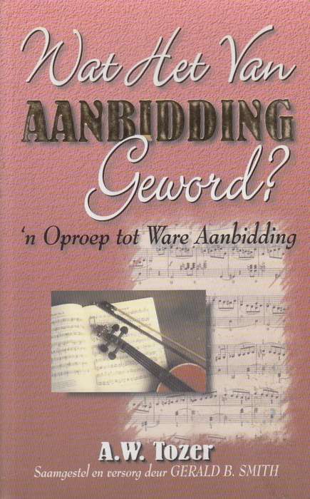 WAT HET VAN WARE AANBIDDING GEWORD - TOZER,A