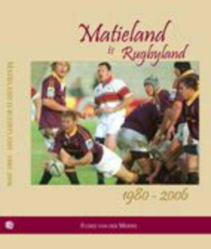Matieland is Rugbyland 1980-2006 - Floris van der Merwe