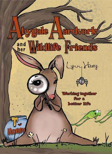 Abygale Aardvark and Her Wildlife Friends - Lynn Hurry