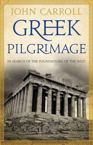 Greek Pilgrimage: In Search of the Foundations of the West - John Carroll