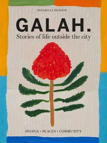 Galah: Stories of life outside the city - Annabelle Hickson