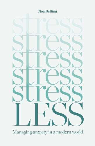 Stress Less: Managing anxiety in a modern world - Noa Belling