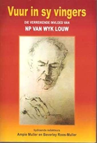 Vuur in Sy Vingers: Die Verreikende Invloed van NP van Wyk Louw - Ampie Muller