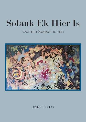 Solank Ek Hier Is: Oor die Soeke na Sin - Johan Cilliers
