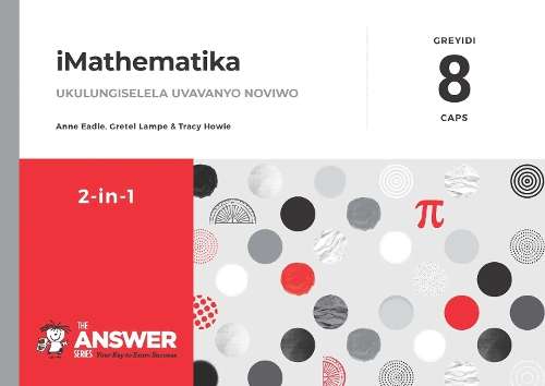 The Answer Series Grade 8 iMathematika 2in1 CAPS (isiXhosa) - Anna Eadie, Gretel Lampe & T
