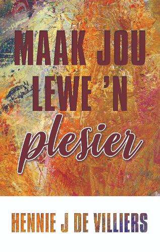 Maak Jou Lewe 'n Plesier - Hennie J. De Villiers