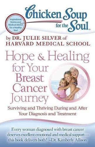 Chicken Soup for the Soul: Hope & Healing for Your Breast Cancer Jou - Julie Silver