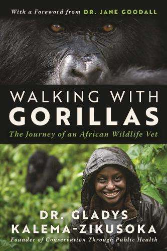 Walking With Gorillas: The Journey of an African Wildlife Vet - Dr. Gladys Kalema-Zikusoka