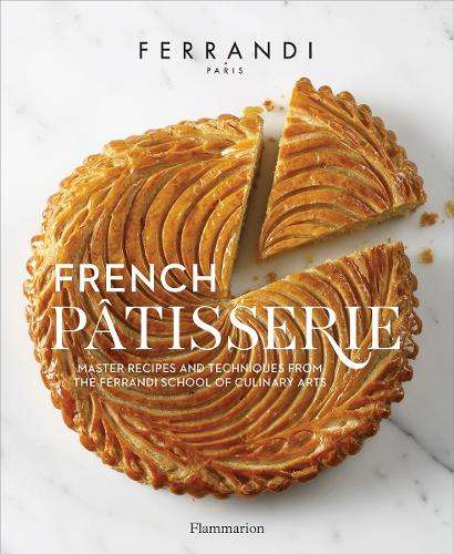 French PÃ¢tisserie: Master Recipes and Techniques from the Ferrandi  - Ãcole Ferrandi