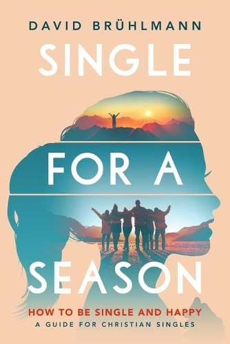 Single for a Season: How to Be Single and Happy-A Guide for Christia - David BrÃ¼hlmann