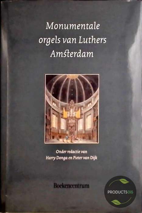 Monumentale Orgels Van Luthers Amsterdam - DONGA,H