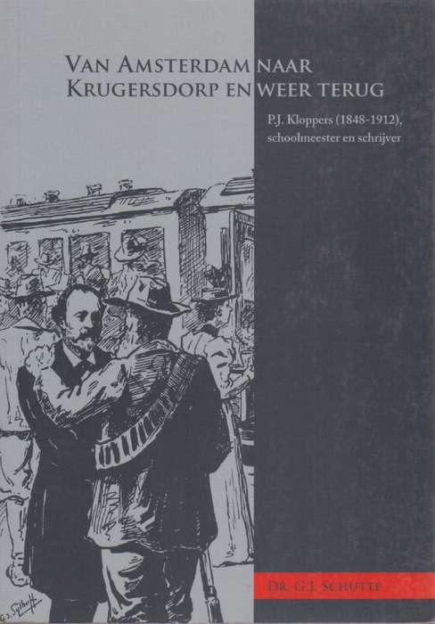 Van Amsterdam Naar Krugerdorp en Weer Terug: P. J. Kloppers (1848-19 - Schutte, G. J.