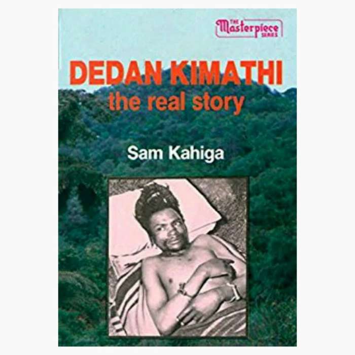 DEDAN KIMATHI THE REAL STORY - KAHIGA,S