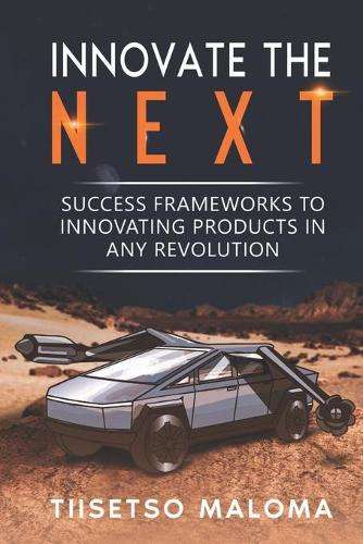 Innovate The Next: Success Frameworks to Innovating Products in Any  - Tiisetso Maloma