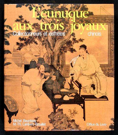 L'eunuque aux trois joyaux. Collectionneurs et esthètes chinois. Se - Michel Beurdeley, Marie-Ther