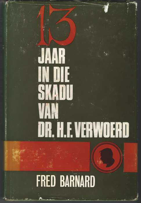 13 JAAR IN DIE SKADU VAN DR. H.F. VERWOERD - BARNARD,F