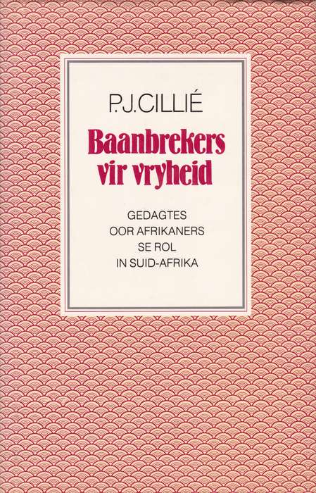 Baanbrekers vir Vryheid: Gedagtes Oor Afrikaners Se Rol in Suid-Afri - PJ Cillie