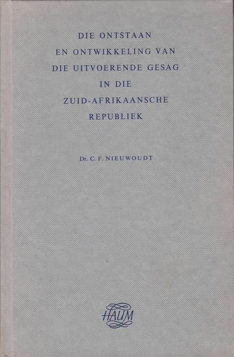 Die Ontstaan en Ontwikkeling van die Uitvoerende Gesag in die Zuid-A - C.F. Nieuwoudt