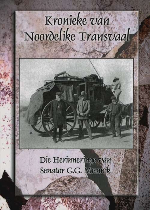 Kronieke van Noordelike Transvaal: Die Herinnering van Senator G.G.  - Munnik, G. G.