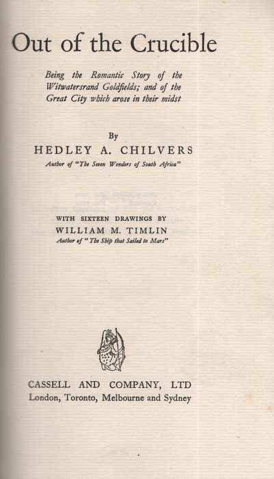 Out of the Crucible. Being the Romantic Story of the Witwatersrand G - Chilvers, Hedley A.