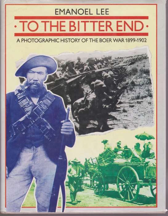 To the Bitter End: A Photographic History of the Boer War 1899-1902 - Lee, Emanoel - HTFX35026