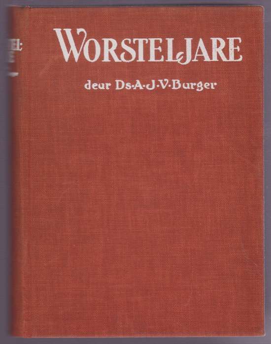 Worsteljare: Herinneringe van Ds. A. P. Burger, Veldprediker by die  - Burger, A. J. V.