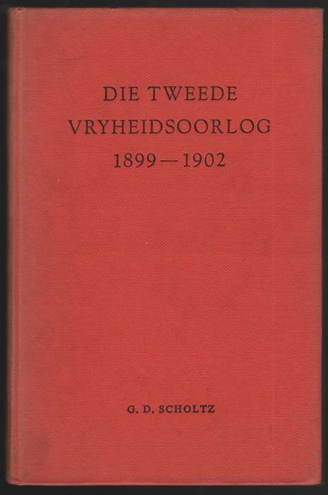 Die Tweede Vryheidsoorlog, 1899-1902 - Scholtz, G. D.