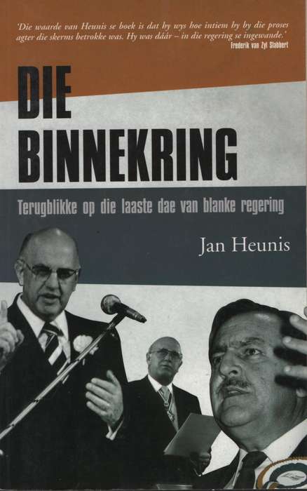 Die Binnekring: Terugblikke op die Laaste Dae van Blanke Regering - Heunis, Jan