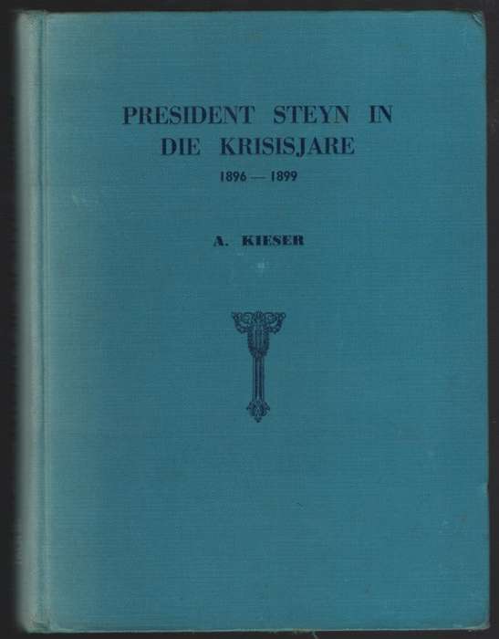 President Steyn in die Krisisjare, 1896-1899 - Kieser, A.