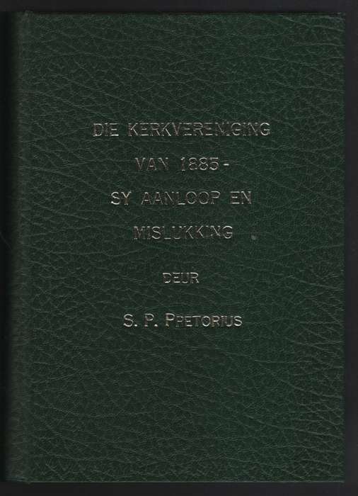 Die Kerkvereniging van 1885 - Sy Aanloop en Mislukking - Pretorius, Stephanus Petrus