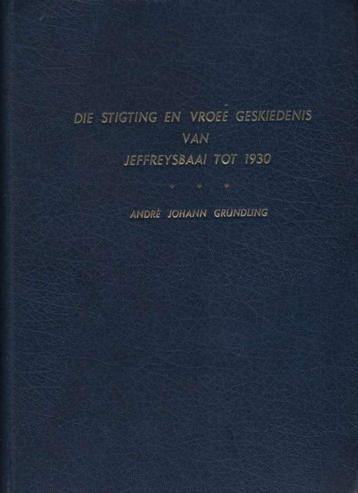 Die Stigting en VroeÃ« Geskiedenis van Jeffreysbaai tot 1930 - Grundling, Andre Johann