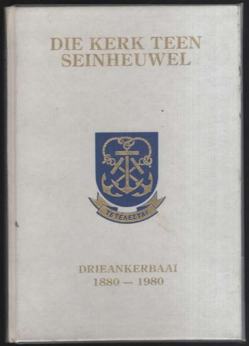 Die Kerk teen Seinheuwel. Drieankerbaai, 1880-1980 - Malan, Etienne G.