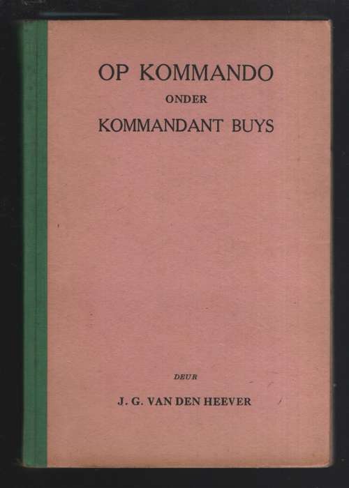 Op Kommando Onder Kommandant Buys: My ondervindinge tydens die Anglo - Van den Heever, J. G.