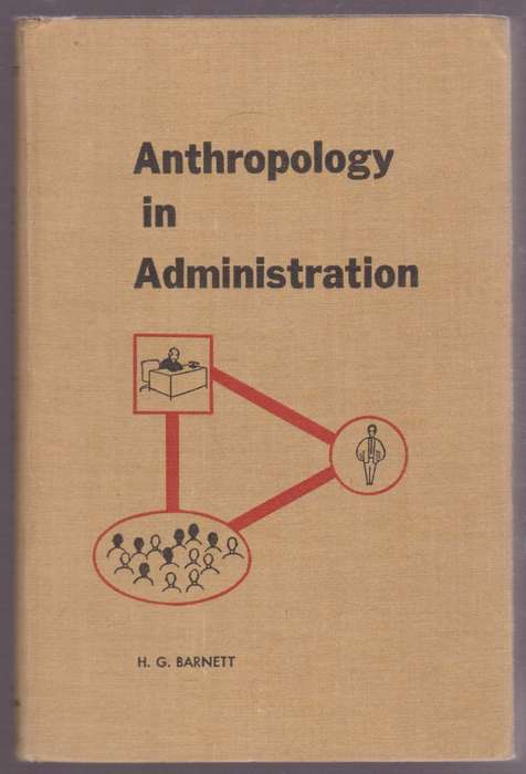 Anthropology in Administration - Barnett, H. G.