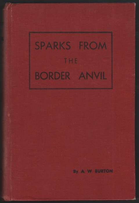 Sparks from the Border Anvil. A Record of Remarkable and Inspiring E - Burton, Alfred W.