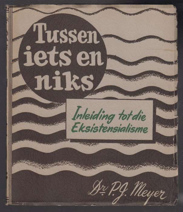 Tussen Iets en Niks. Inleiding tot die Eksistensialisme - Meyer, P. J.