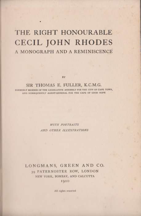 The Right Honourable Cecil John Rhodes: A Monograph and a Reminiscen - Fuller, Thomas E.