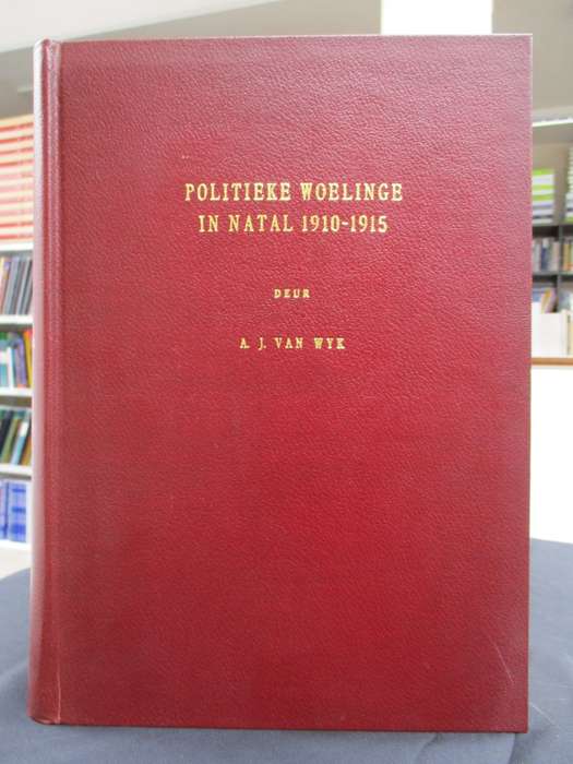 Politieke Woelinge in Natal, 1910-1915 - Van Wyk, A. J.