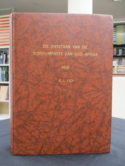 Die Ontstaan van die Dominiumparty van Suid-Afrika - Fick, Adriaan Johannes