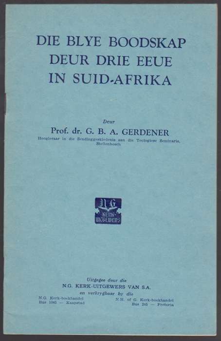 Die Blye Boodskap deur Drie Eeue in Suid-Afrika - Gerdener, G. B. A.