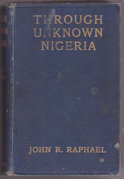 Through Unknown Nigeria - Raphael, John R.