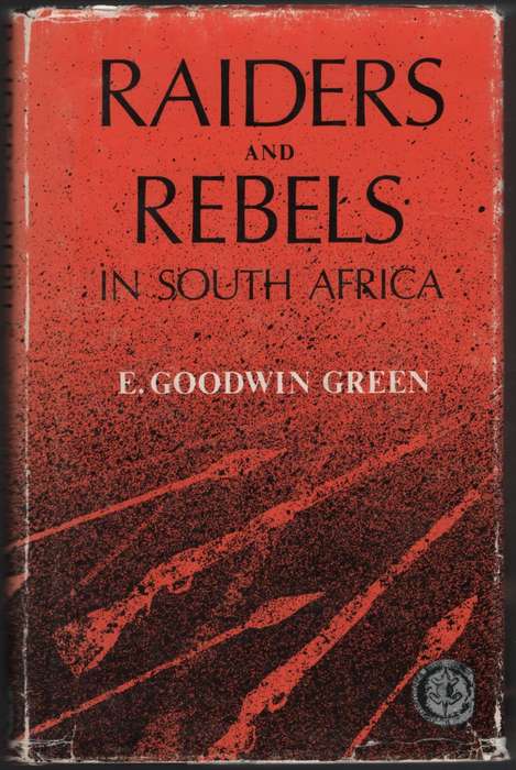 Raiders and Rebels in South Africa - Green. E. Goodwin