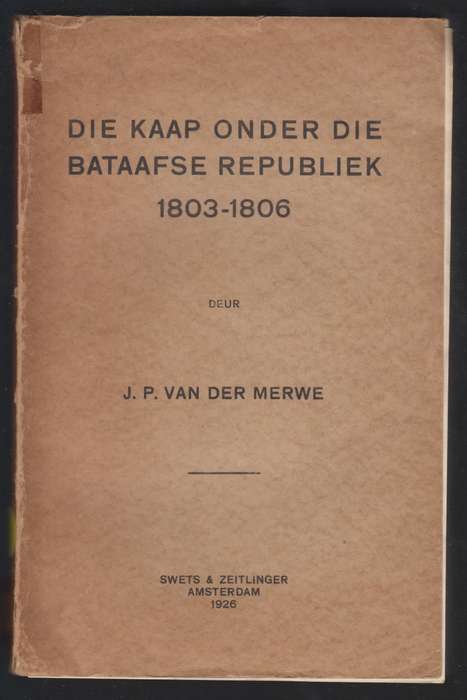Die Kaap Onder Die Betaafse Republiek 1803-1806 - Van der Merwe, J. P.
