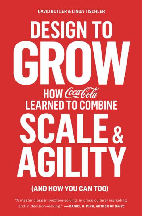 Design to Grow: How Coca-Cola Learned to Combine Scale and Agility (and How You Can Too) Paperback
