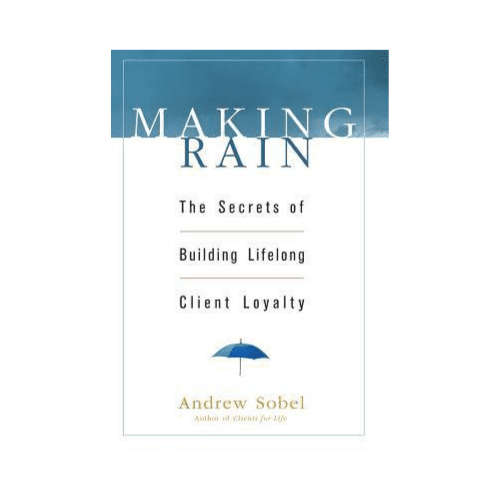 Making Rain: The Secrets of Building Lifelong Client Loyalty (Hardcover)