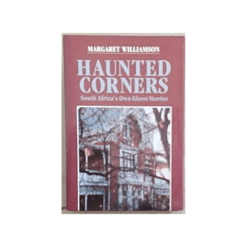 Haunted Corners: South Africa`s Own Ghost Stories
