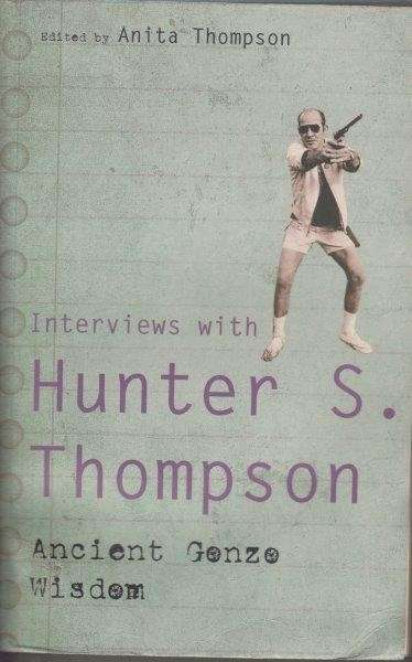 Ancient Gonzo Wisdom - Interviews with Hunter S. Thompson - Thompson, Hunter S.