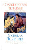 Consciousness Regained, Chapters in the Development of Mind - Nicholas Humphrey