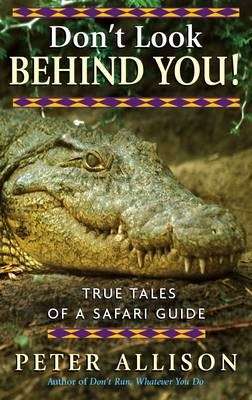 Don't Look Behind You! True Tales of A Safari Guide