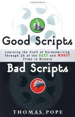 Good Scripts, Bad Scripts: Learning the Craft of Screenwriting Through 25 of the Best and Worst Film